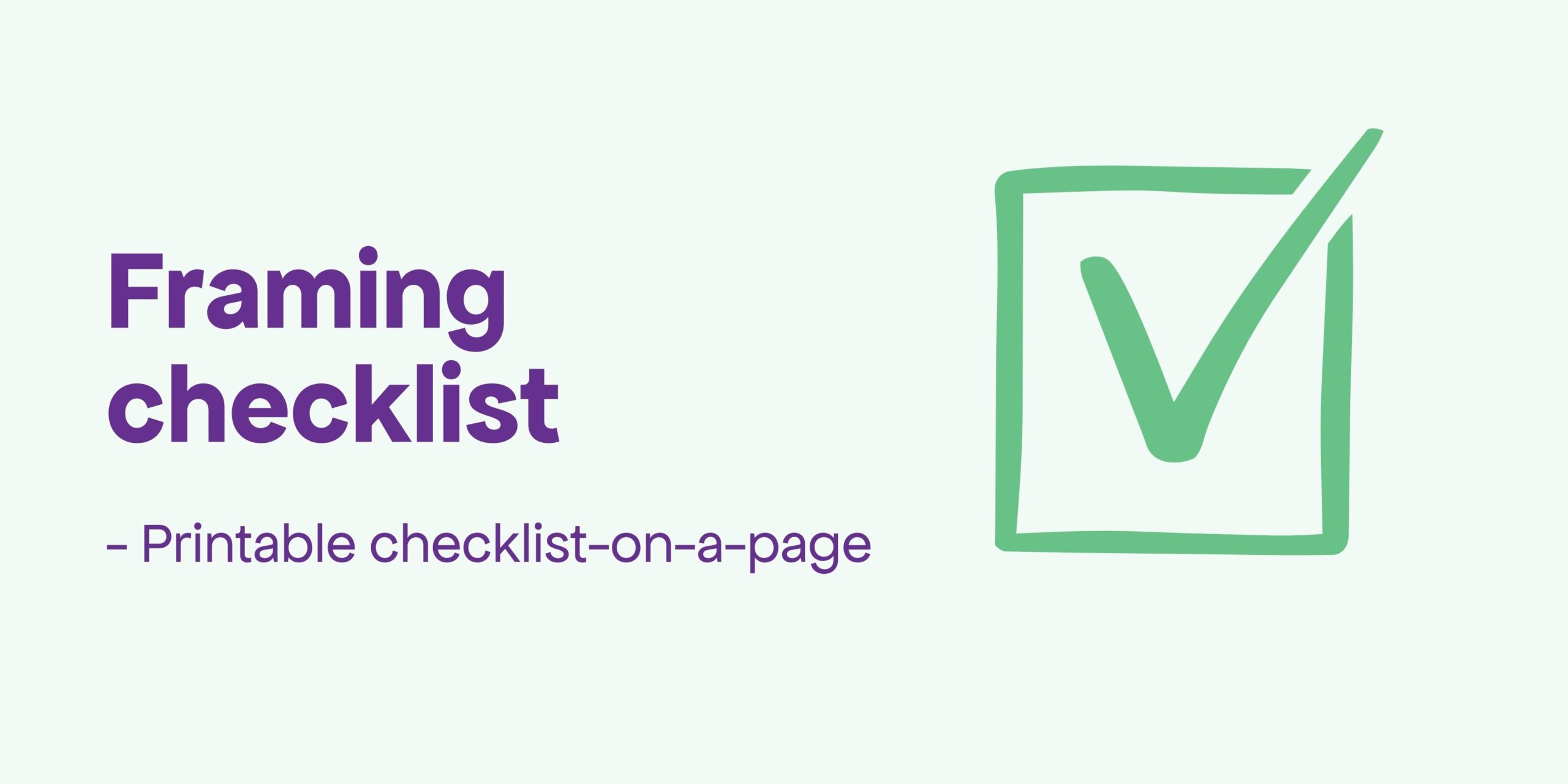 The title Framing Checklist - Printable checklist-on-a-page with an image of a big green tick
